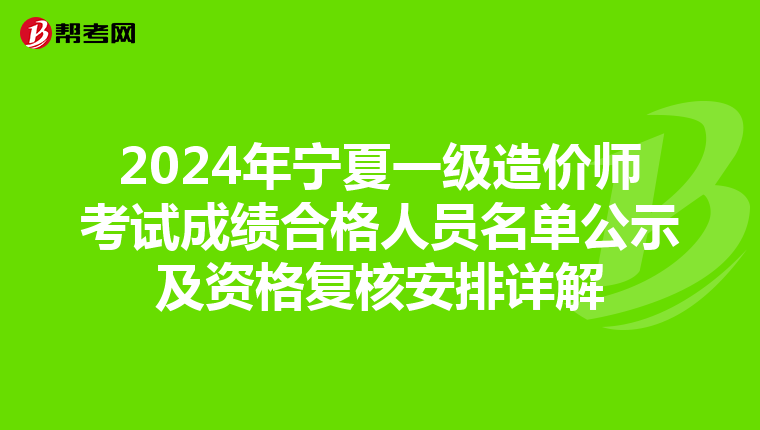 2024年宁夏一级造价师考试成绩合格人员名单公示及资格复核安排详解