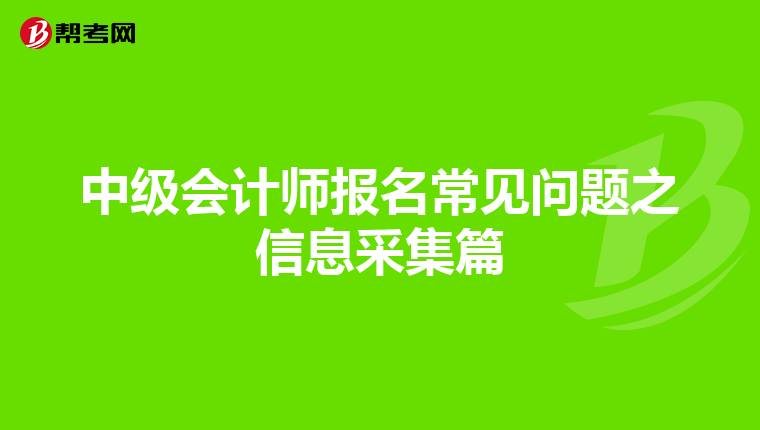 中级会计师报名常见问题之信息采集篇