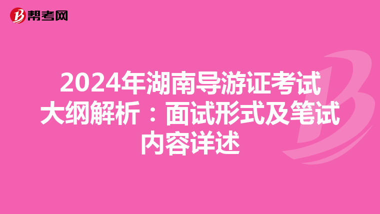 2024年湖南导游证考试大纲解析：面试形式及笔试内容详述