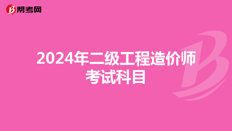 2024年二級工程造價師考試科目
