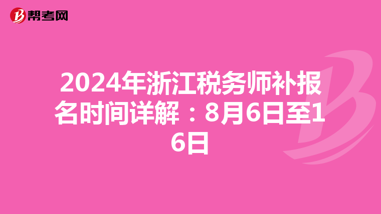 2024年浙江税务师补报名时间详解：8月6日至16日