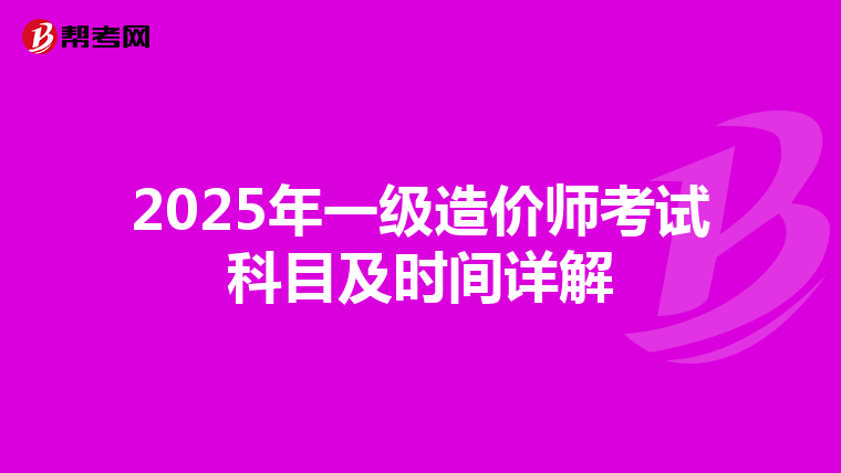2025年一级造价师考试科目及时间详解