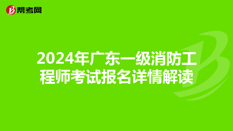 2024年广东一级消防工程师考试报名详情解读