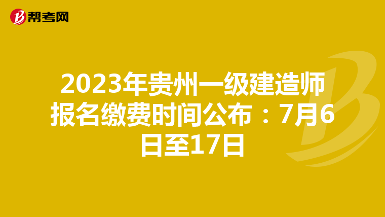2023年贵州一级建造师报名缴费时间公布：7月6日至17日