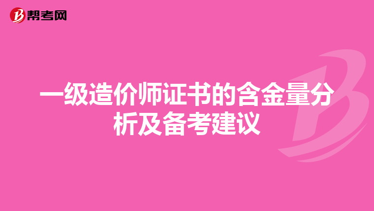 一级造价师证书的含金量分析及备考建议