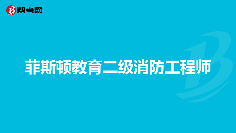 菲斯顿教育二级消防工程师