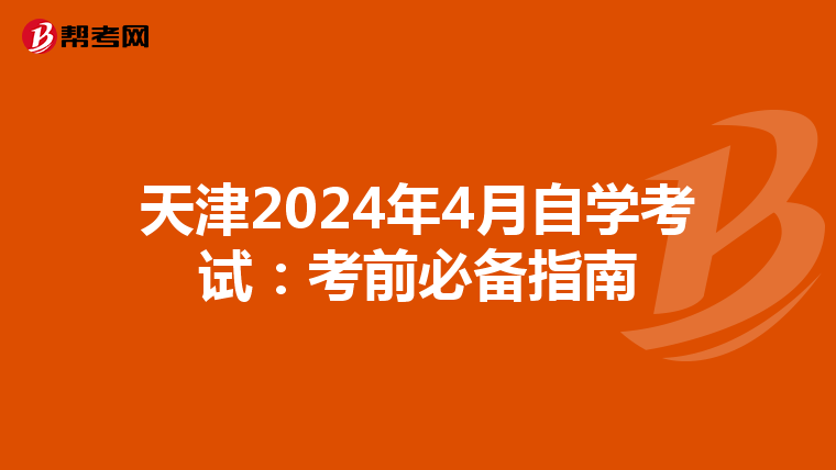 天津2024年4月自学考试：考前必备指南