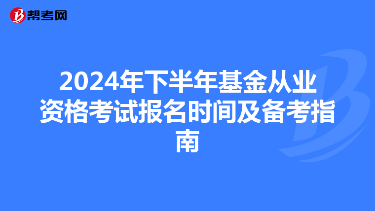 2024年下半年基金从业资格考试报名时间及备考指南