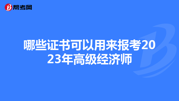 哪些證書可以用來(lái)報(bào)考2023年高級(jí)經(jīng)濟(jì)師