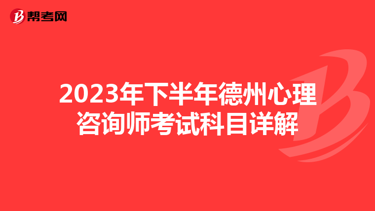 2023年下半年德州心理咨询师考试科目详解