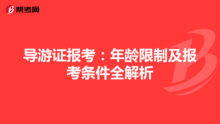导游证报考：年龄限制及报考条件全解析