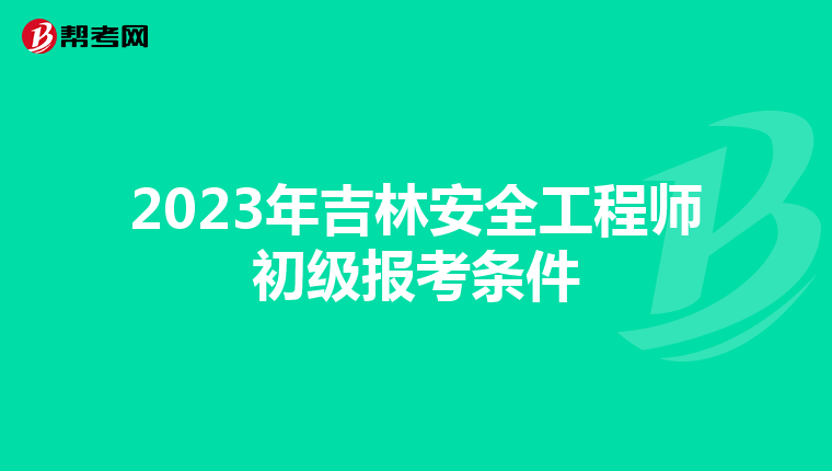 2023年吉林安全工程师初级报考条件