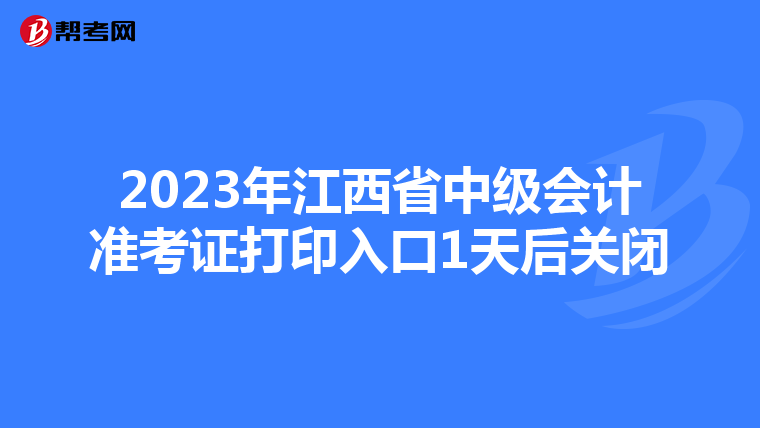 2023年江西省中级会计准考证打印入口1天后关闭