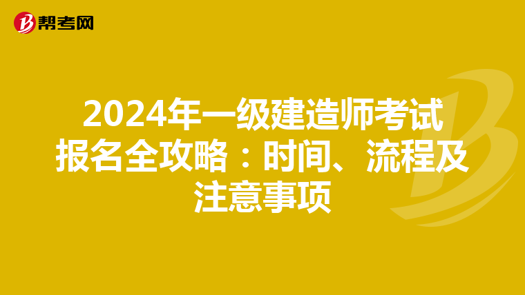 2024年一级建造师考试报名全攻略：时间、流程及注意事项