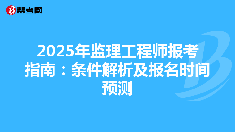 2025年监理工程师报考指南：条件解析及报名时间预测