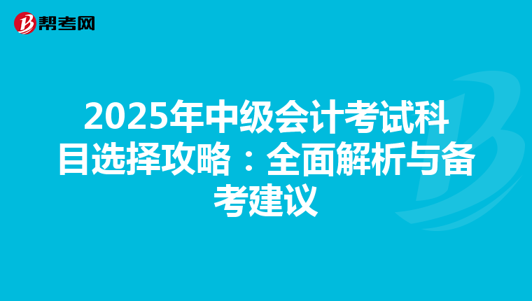 2025年中级会计考试科目选择攻略:全面解析与备考建议
