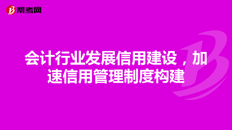 会计行业发展信用建设，加速信用管理制度构建