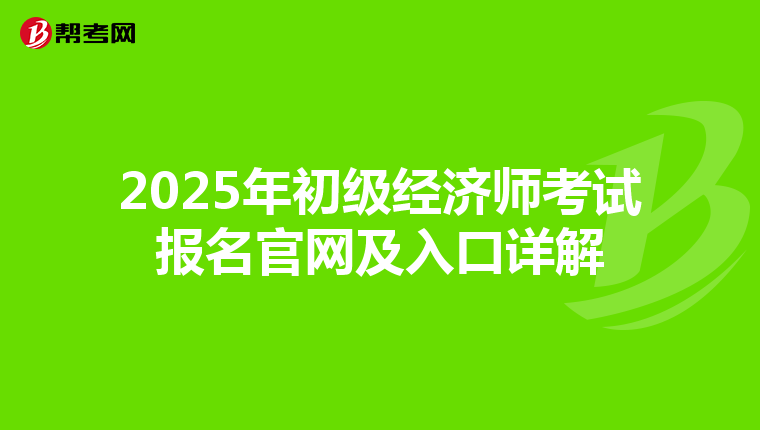 2025年初级经济师考试报名官网及入口详解