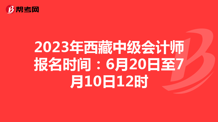 2023年西藏中級會(huì)計(jì)師報(bào)名時(shí)間:6月20日至7月10日12時(shí)