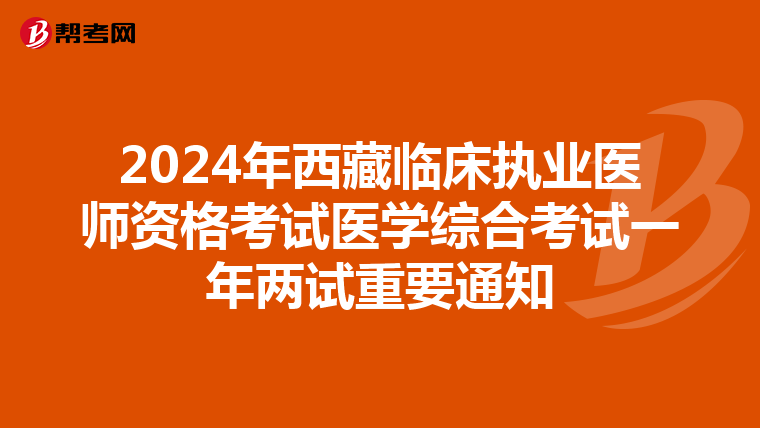 2024年西藏臨床執業醫師資格考試醫學綜合考試一年兩試重要通知
