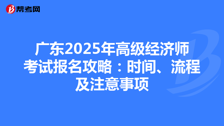 廣東2025年高級經濟師考試報名攻略：時間、流程及注意事項