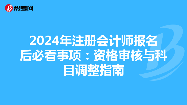 2024年注冊會計師報名后必看事項：資格審核與科目調整指南