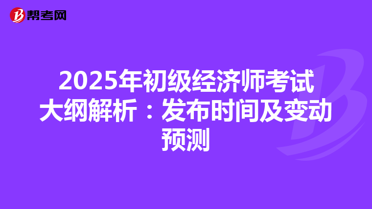 2025年初级经济师考试大纲解析：发布时间及变动预测