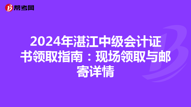 2024年湛江中级会计证书领取指南：现场领取与邮寄详情