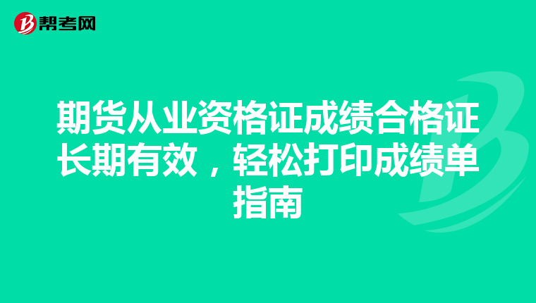 期货从业资格证成绩合格证长期有效，轻松打印成绩单指南