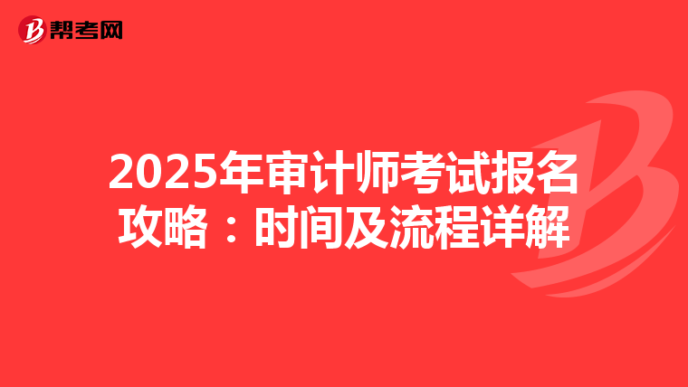 2025年审计师考试报名攻略：时间及流程详解