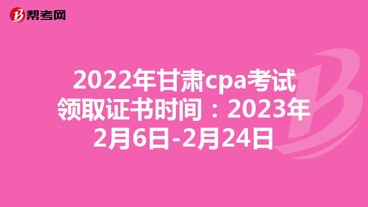2022年甘肃cpa考试领取证书时间:2023年2月6日-2月24日