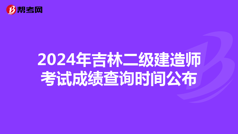 2024年吉林二级建造师考试成绩查询时间公布
