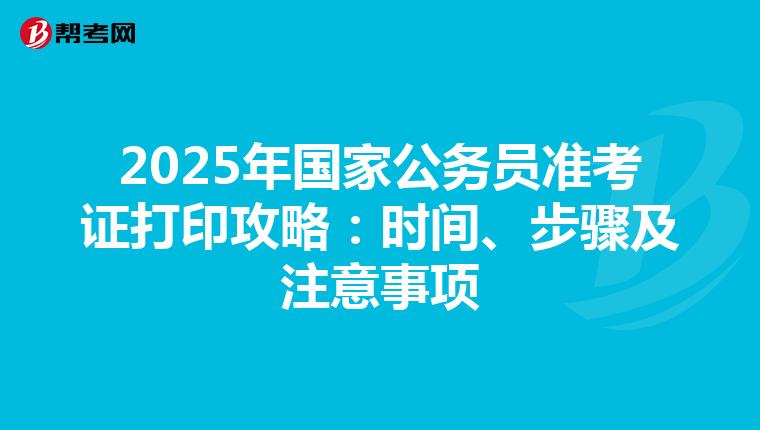 2025年国家公务员准考证打印攻略：时间、步骤及注意事项