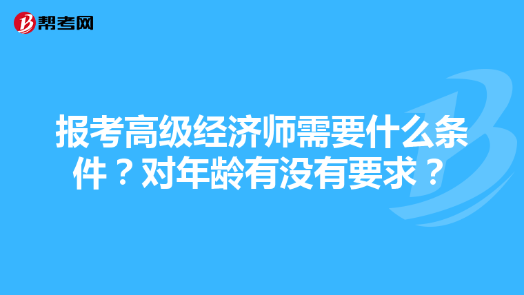 報考高級經濟師需要什么條件？對年齡有沒有要求？