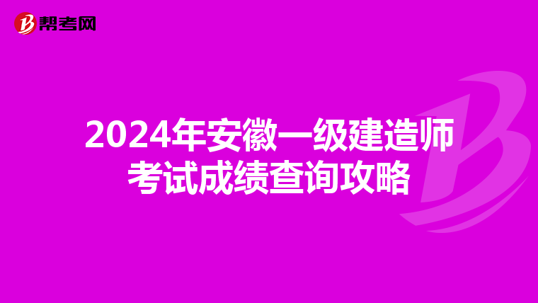 2024年安徽一级建造师考试成绩查询攻略