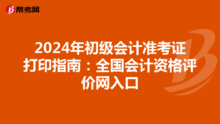 2024年初级会计准考证打印指南：全国会计资格评价网入口