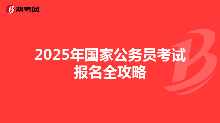 2025年国家公务员考试报名全攻略