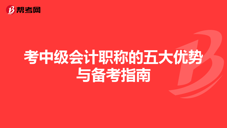 考中级会计职称的五大优势与备考指南