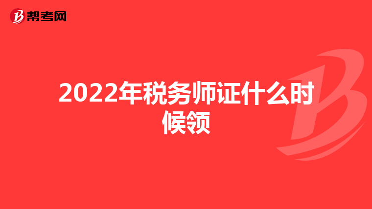 2022年税务师证什么时候领