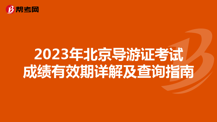 2023年北京导游证考试成绩有效期详解及查询指南