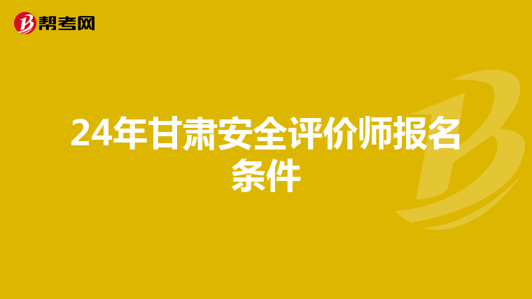 24年甘肅安全評價師報名條件