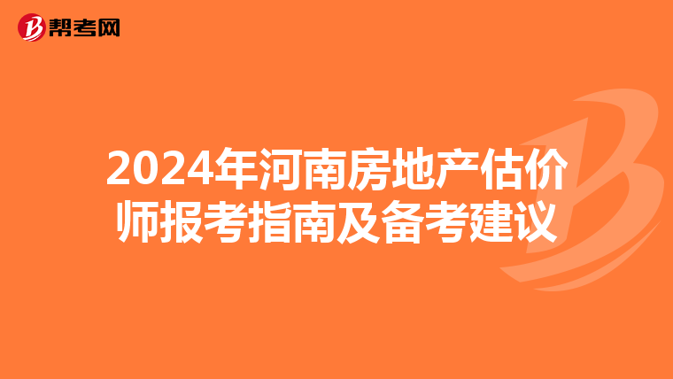 2024年河南房地產估價師報考指南及備考建議