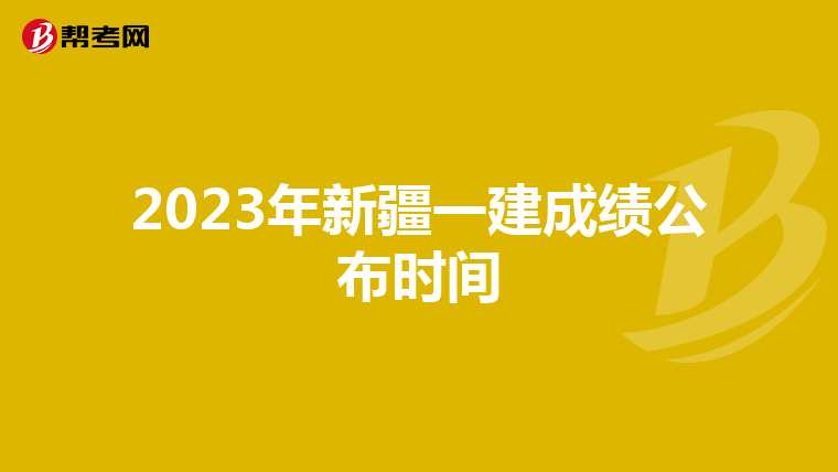 2023年新疆一建成绩公布时间