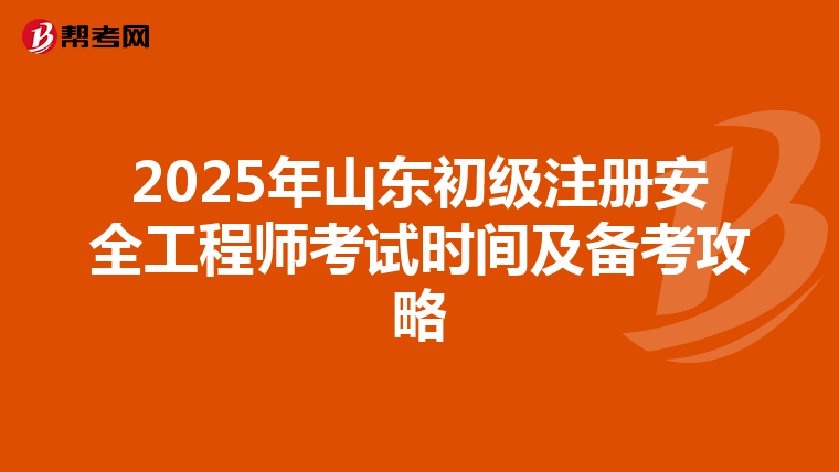 2025年山東初級注冊安全工程師考試時間及備考攻略