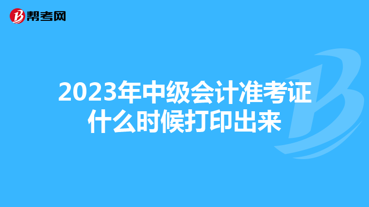 2023年中级会计准考证什么时候打印出来