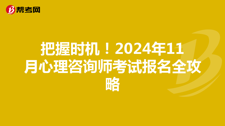 把握时机！2024年11月心理咨询师考试报名全攻略