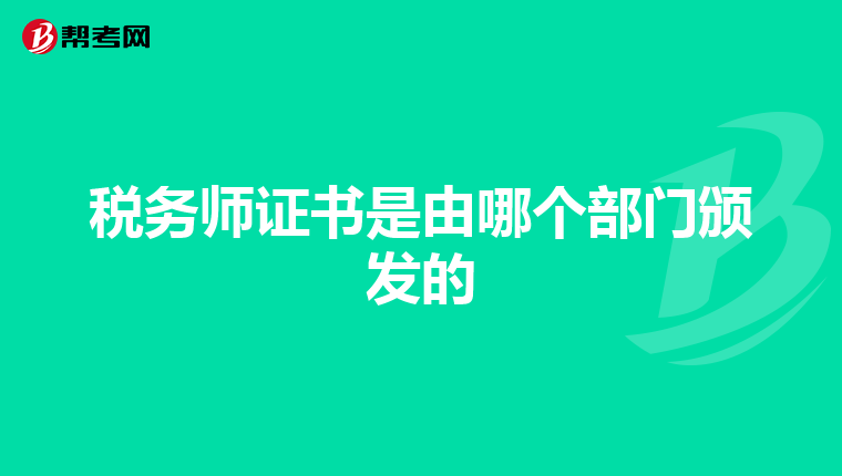 税务师证书是由哪个部门颁发的