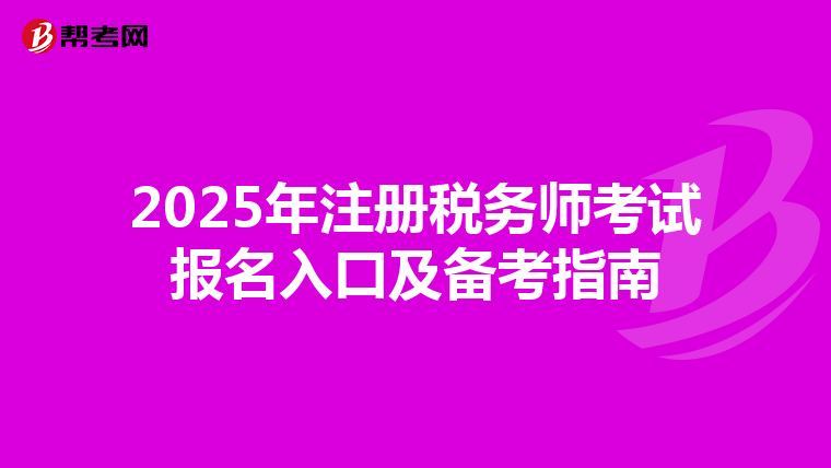 2025年注册税务师考试报名入口及备考指南