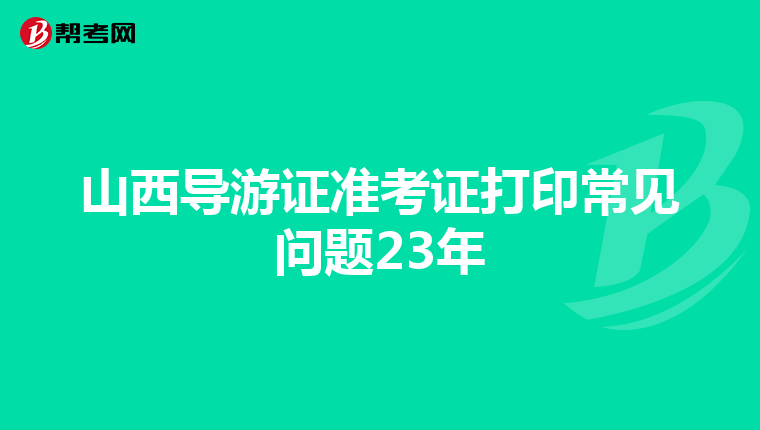 山西導游證準考證打印常見問題23年