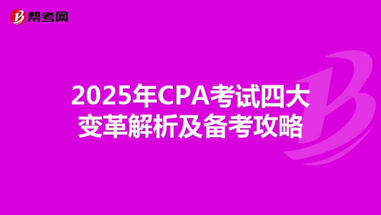 2025年CPA考试四大变革解析及备考攻略